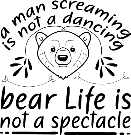 a-man-screaming-is-not-a-dancing-bear-life-is-not-a-spectacle-funny-free-svg-file-SvgHeart.Com