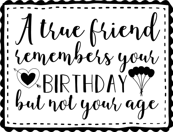 a-true-friend-remembers-your-birthday-but-not-your-age-friendship-free-svg-file-SvgHeart.Com