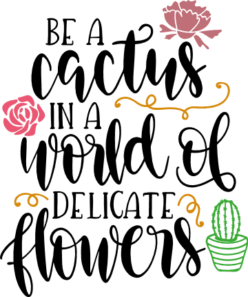 be-a-cactus-in-a-world-of-delicate-flowers-inspirational-free-svg-file-SvgHeart.Com