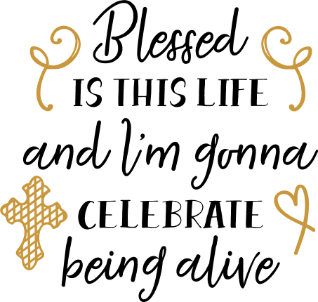 blessed-is-this-life-and-im-gonna-celebrate-being-alive-inspirational-free-svg-file-SvgHeart.Com