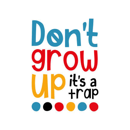 dont-grow-up-its-a-trap-free-svg-file-SvgHeart.Com