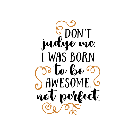dont-judge-me-i-was-born-to-be-awesome-not-perfect-motivational-free-svg-file-SvgHeart.Com