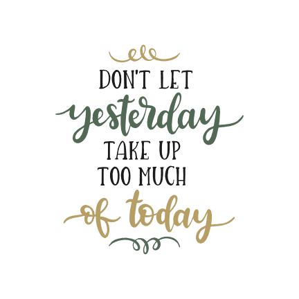 Don't Let Yesterday Take Up Too Much Of Today, Motivational Free Svg ...