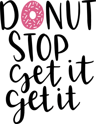 donut-stop-get-it-get-it-inspirational-free-svg-file-SvgHeart.Com