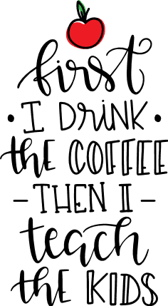 First I Drink The Coffee Then I Teach The Kids, Funny Teacher Sayings Free  Svg File | SVG Heart