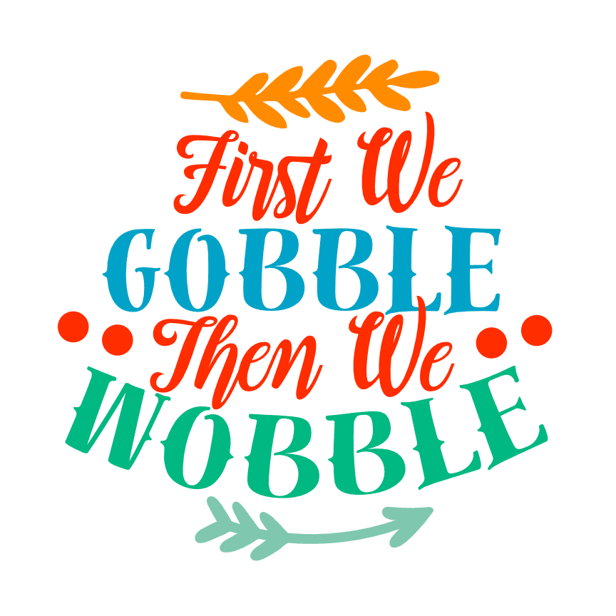 first-we-gobble-then-we-wobble-free-svg-file-SvgHeart.Com