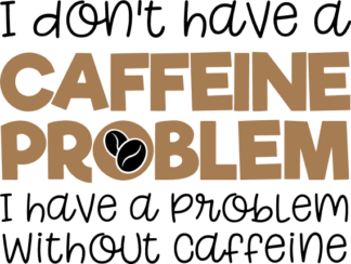 i-dont-have-a-caffeine-problem-i-have-a-problem-without-caffeine-coffee-lover-free-svg-file-SvgHeart.Com