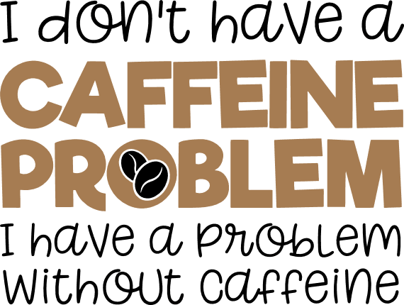 i-dont-have-a-caffeine-problem-i-have-a-problem-without-caffeine-coffee-lover-free-svg-file-SvgHeart.Com