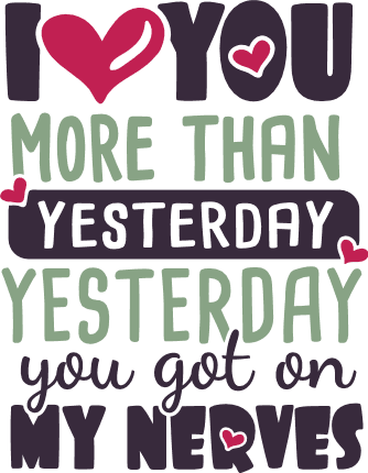 i-love-you-more-than-yesterday-yesterday-you-got-on-my-nerves-valentine-free-svg-file-SvgHeart.Com