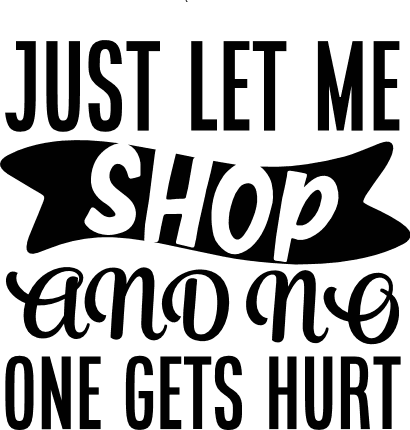 just-let-me-shop-and-no-one-gets-hurt-shopping-free-svg-file-SvgHeart.Com