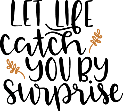 let-life-catch-you-by-surprise-positive-free-svg-file-SvgHeart.Com