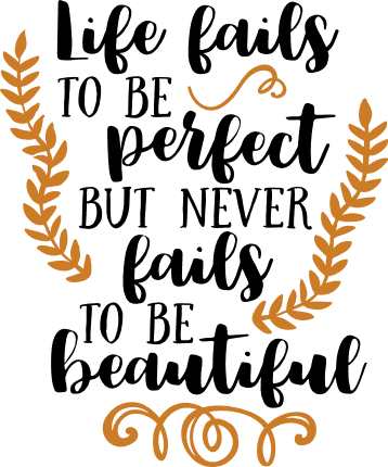 life-fails-to-be-perfect-but-never-fails-to-be-beautiful-inspirational-free-svg-file-SvgHeart.Com