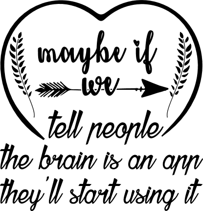 may-be-if-we-tell-people-the-brain-is-an-app-theyll-start-using-it-funny-free-svg-file-SvgHeart.Com