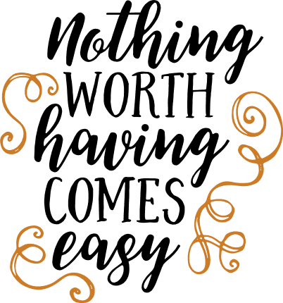 nothing-worth-having-comes-easy-motivational-free-svg-file-SvgHeart.Com