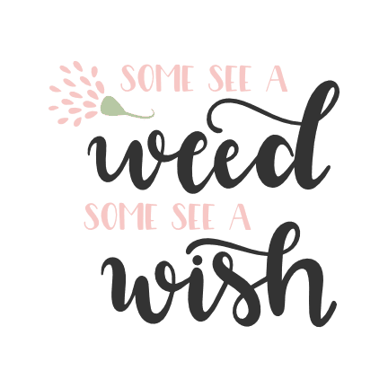 some-see-a-weed-some-see-a-wish-inspirational-free-svg-file-SvgHeart.Com
