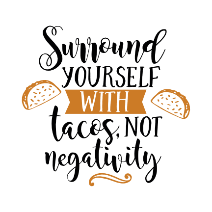 surround-yourself-with-tacos-not-negativity-funny-free-svg-file-SvgHeart.Com