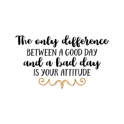 the-only-difference-between-a-good-day-and-a-bad-day-is-your-attitude-free-svg-file-SvgHeart.Com