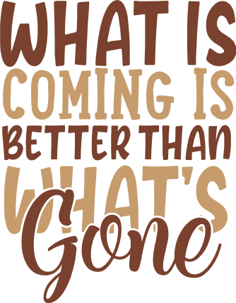 what-is-coming-is-better-than-whats-gone-inspirational-free-svg-file-SvgHeart.Com