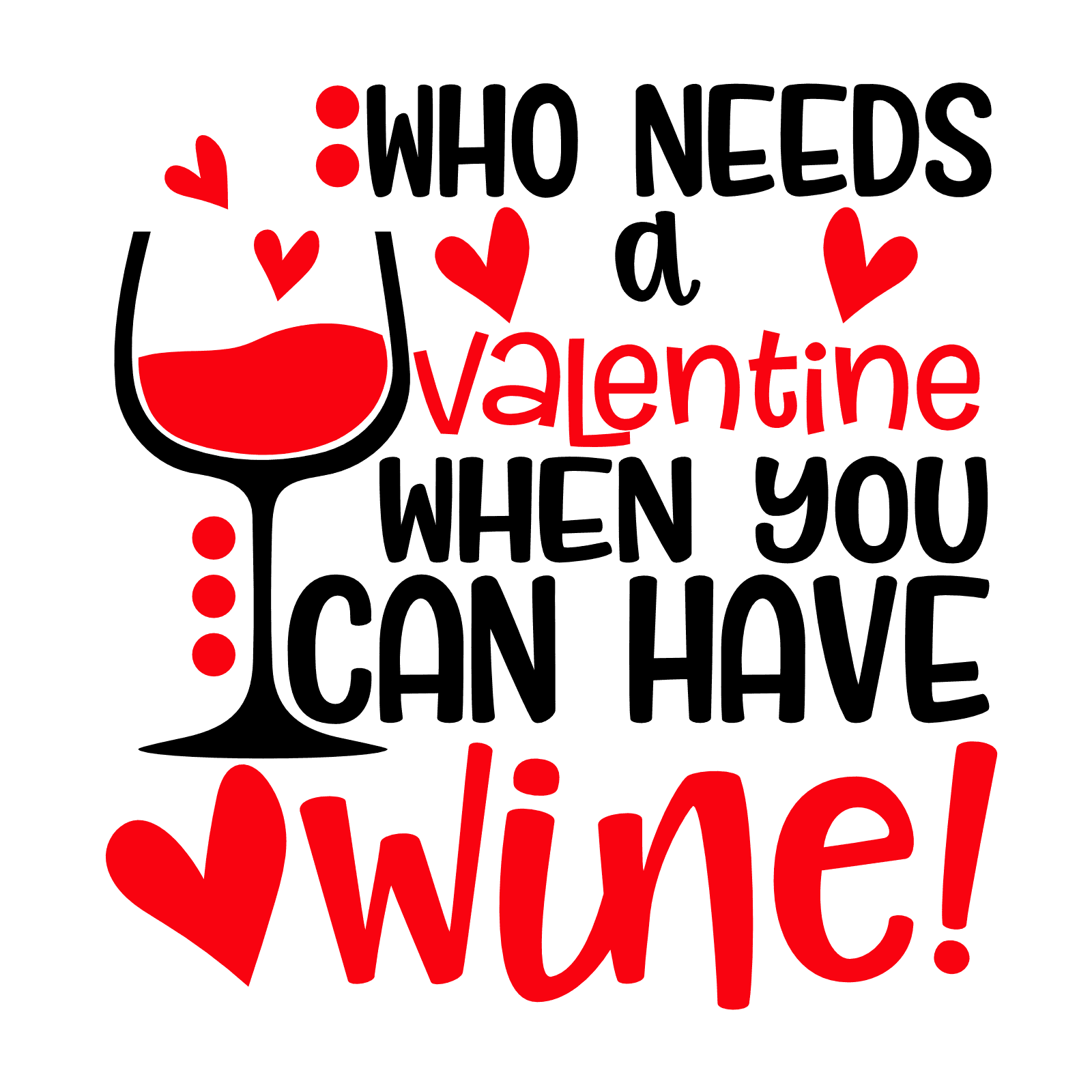 Who Needs A Valentine When You Can Have Wine, Funny Valentines Day Free Svg  File | SVG Heart