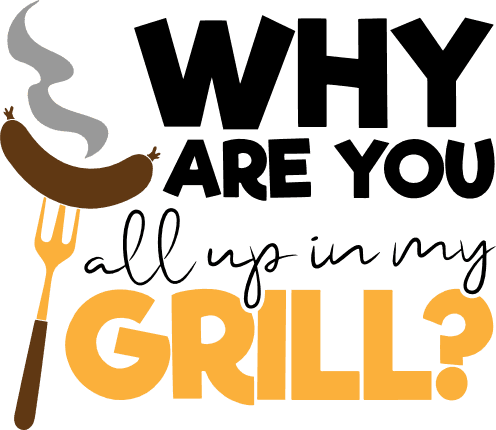 why-are-you-all-up-in-my-grill-grilling-free-svg-file-SvgHeart.Com