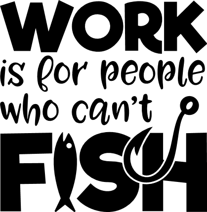 work-is-for-people-who-cant-fish-fishing-fisherman-free-svg-file-SvgHeart.Com