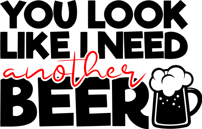 you-look-like-i-need-another-beer-funny-drinking-free-svg-file-SvgHeart.Com