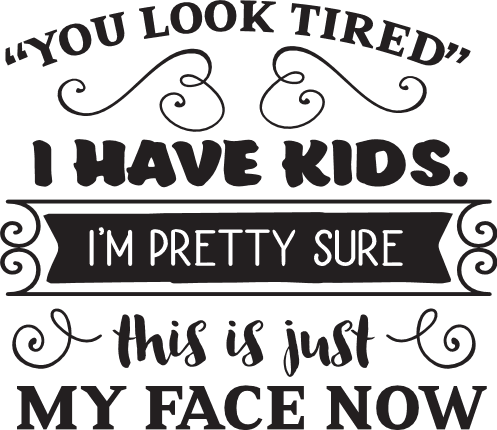 you-look-tired-i-have-kids-im-pretty-sure-this-is-just-my-face-now-mom-life-free-svg-file-SvgHeart.Com