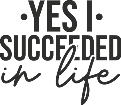 yes I succeeded in life, motivational saying - free svg file for members