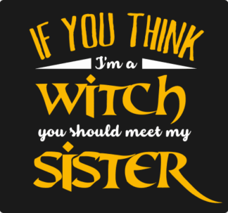 If you think I am witch you should meet my sister, funny free svg file