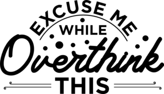excuse me while overthink this, funny - free svg file for members