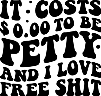 it costs 0 to be petty and I love free shit, funny - free svg file for members