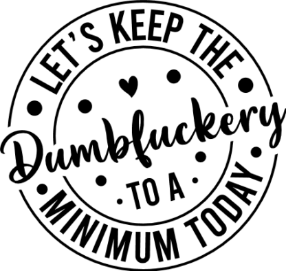 lets keep the dumbfuckery to a minimum, funny - free svg file for members