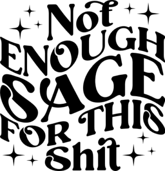 not enough sage for this shit, funny sarcastic - free svg file for members