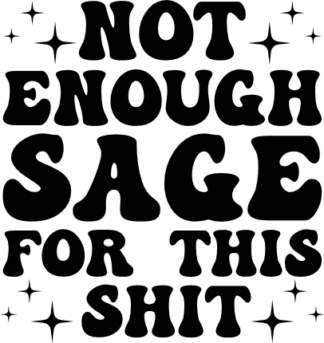 not enough sage for this shit, funny sarcastic - free svg file for members