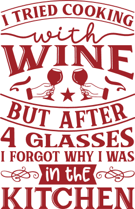 I tried cooking with wine, but after 4 glasses I forgot why I was in the kitchen - free svg file for members