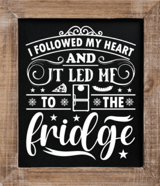I followed my heart, and it led me to the fridge, funny quotes for foodies - free svg file for members