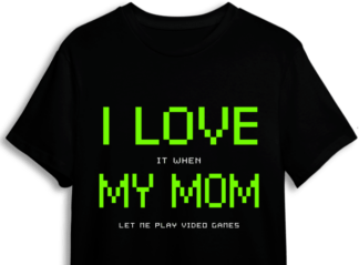 I love it, when my mom let me play video games, funny gamer tshirt design free svg file
