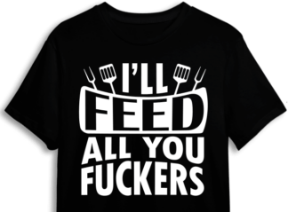 I will feed all you fuckers, funny chef tshirt design- free svg file for members