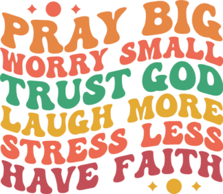 pray big, worry small, trust God, laugh more, stress less, have faith - free svg file for members
