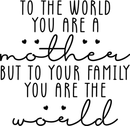 To the world you are a mother but to a family you are the world, mothers day - free svg file for members