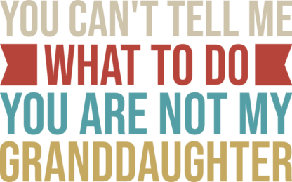 you cant tell me what to do you are not my granddaughter - free svg file for members