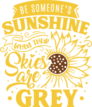 Be someones sunshine when their skies are grey, inspirational quotes - free svg file for members