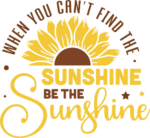 When you cant find the sunshine, Be the sunshine - free svg file for ...