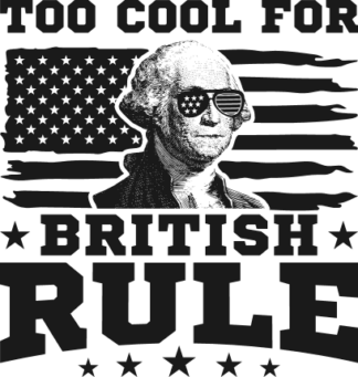Too cool for british rule, Patriotic, Funny George Washington shirt design - free svg file for members