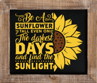 Be a sunflower tall even on the darkest days and find the sunlight - free svg file for members