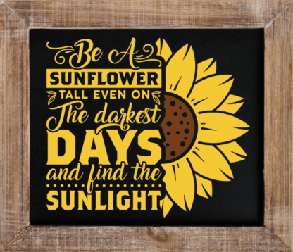 Be a sunflower tall even on the darkest days and find the sunlight ...