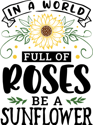 In a world full of roses be a sunflower - free svg file for members