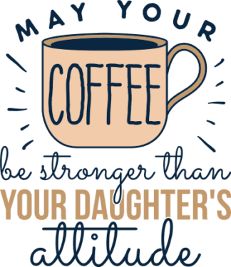 May your coffee be stronger than your daughters attitude, funny quotes free svg file