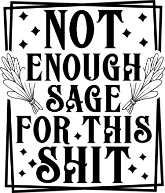 Not enough sage for this shit, double frame, funny quotes - free svg file for members