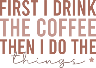 Coffee lover quotes, First I drink the coffee, then I do the things free svg file